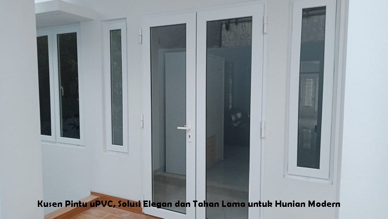 Kusen Pintu uPVC, Solusi Elegan dan Tahan Lama untuk Hunian Modern
